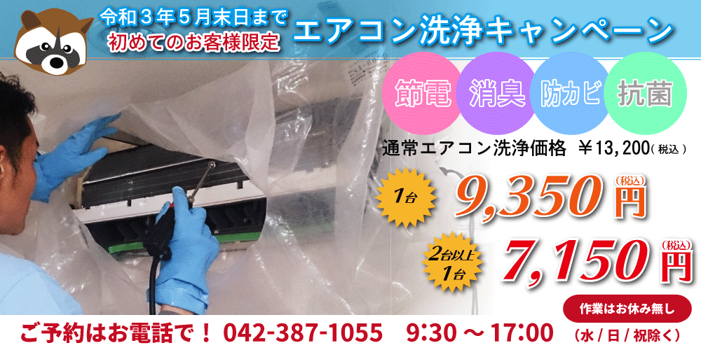 キャンペーン詳細へ ホームページ限定企画 エアコン洗浄¥9,350/1台(税込) 2台以上¥7,150/1台(税別) エアコン+1ヶ所¥16,000(税別)エアコン+2ヶ所¥22,000(税別) 好評受付中!